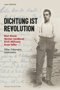 Laura Mokrohs: Dichtung ist Revolution. Kurt Eisner, Gustav Landauer, Erich Mühsam, Ernst Toller